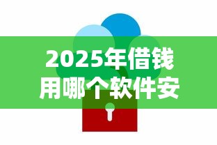 2025年借钱用哪个软件安全，试试这五个借款平台不看负债容易借钱