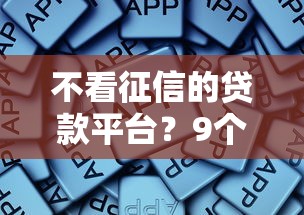 不看征信的贷款平台？9个靠谱不上征信报告的贷款软件推荐