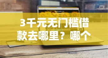 3千元无门槛借款去哪里？哪个平台借钱最容易通过看这5个平台