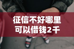征信不好哪里可以借钱2千元无门槛本月借款平台力荐！分享小额网贷口子2千元无门槛借款