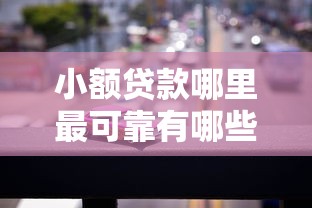 小额贷款哪里最可靠有哪些？分享7个正规汽车抵押贷款平台