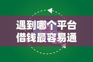 遇到哪个平台借钱最容易通过怎么办？或可尝试这6个黑名单贷款平台