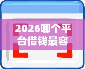 2026哪个平台借钱最容易通过,差8千元就选这6个平台 2026哪个平台借钱最容易通过,差8千元就选这6个平台