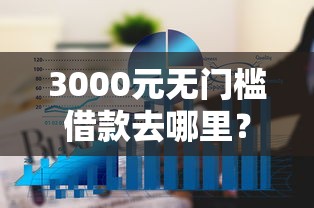 3000元无门槛借款去哪里？正规借款平台有哪些看这6个平台