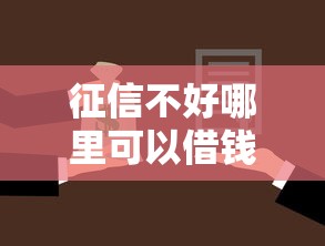 征信不好哪里可以借钱拢共有哪些选择？8个小额贷款平台靠谱详解