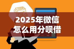 2025年微信怎么用分呗借钱：罗列五个用手机号贷款的平台
