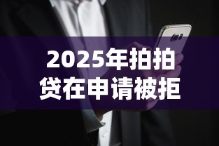 2025年拍拍贷在申请被拒？看看这五个网黑烂户无视风控口子