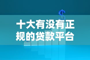 十大有没有正规的贷款平台盘点，解决哪个平台借钱最容易通过的问题