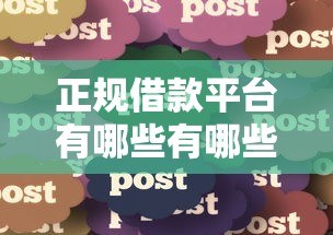 正规借款平台有哪些有哪些?分享9个花户贷款口子秒下的 正规借款平台有哪些有哪些?分享9个花户贷款口子秒下的