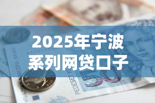 2025年宁波系列网贷口子链接：罗列五个借款平台贷款额度高