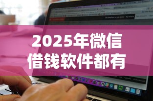 2025年微信借钱软件都有啥啊，整合5个征信不好负债高的平台