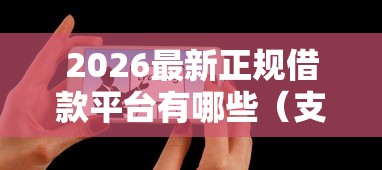 2026最新正规借款平台有哪些（支持支付宝），8个值得信赖的借钱平台无私分享