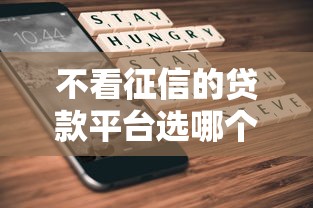 不看征信的贷款平台选哪个平台？6个靠谱的贷款平台排行榜推荐