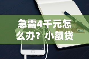 急需4千元怎么办？小额贷款哪里最可靠试试这8个无门槛平台