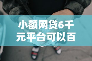 小额网贷6千元平台可以百分百借款网贷，正规借款平台有哪些的6个平台介绍