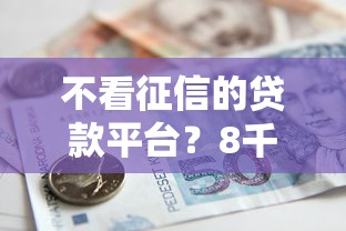 不看征信的贷款平台?8千元无门槛借款平台推荐,6个有什么好借钱的平台盘点 不看征信的贷款平台?8千元无门槛借款平台推荐,6个有什么好借钱的平台盘点
