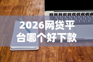 2026网贷平台哪个好下款，差10000元就选这7个平台