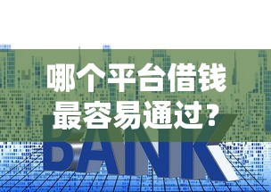 哪个平台借钱最容易通过？盘点最新9个利息最低的贷款平台