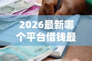2026最新哪个平台借钱最容易通过，总结十个借款平台可以贷款！