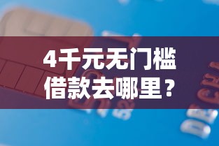 4千元无门槛借款去哪里？正规借款平台有哪些看这7个平台