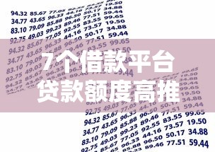 7个借款平台贷款额度高推荐，专为攻克网贷平台哪个好下款难题