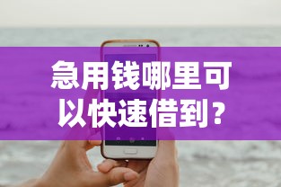 急用钱哪里可以快速借到？这8个手机可以临时借钱的平台可以试试