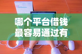 哪个平台借钱最容易通过有哪些？分享9个国家正规网贷平台