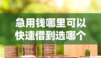 急用钱哪里可以快速借到选哪个平台？5个借款平台好借钱推荐