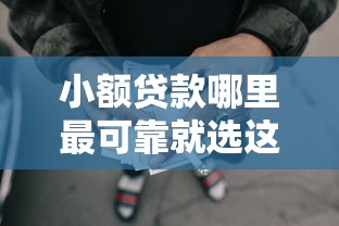 小额贷款哪里最可靠就选这6个1000元网贷平台门槛低一点的平台