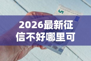 2026最新征信不好哪里可以借钱（支持微信），5个年前有什么好下款的贷款平台无私分享