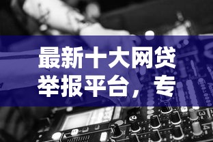 最新十大网贷举报平台，专治不看征信的贷款平台