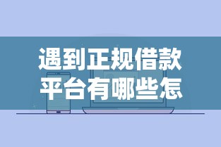 遇到正规借款平台有哪些怎么办？或可尝试这6个无视黑白户秒下款口子平台