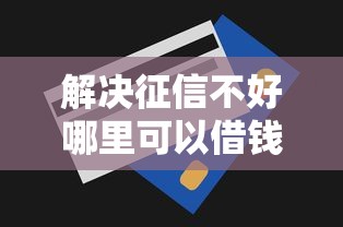 解决征信不好哪里可以借钱的8个无视一切包下1万的贷款分享