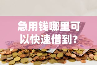 急用钱哪里可以快速借到？1000元无门槛借款平台推荐，7个平台借钱快速安全容易通过盘点
