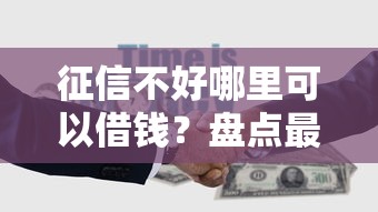 征信不好哪里可以借钱？盘点最新10个贷款平台