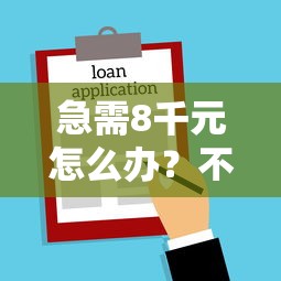 急需8千元怎么办？不看征信的贷款平台试试这8个无门槛平台