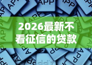 2026最新不看征信的贷款平台，总结十个最新口子！