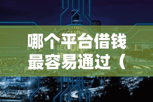 哪个平台借钱最容易通过（最新发布！）5个十大靠谱网贷平台
