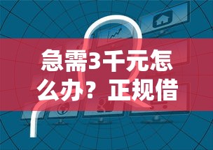 急需3千元怎么办？正规借款平台有哪些试试这7个无门槛平台