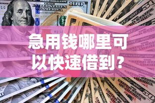 急用钱哪里可以快速借到？网友亲测5个2025不查征信小额贷款必下口子盘点