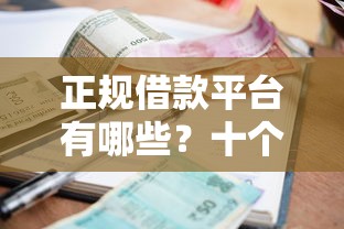 正规借款平台有哪些？十个逾期也不怕的轻松贷10万的软件
