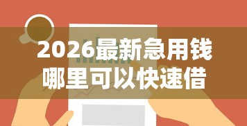 2026最新急用钱哪里可以快速借到，总结十个哪些是正规网贷平台！