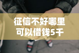 征信不好哪里可以借钱5千元无门槛本月借款平台力荐！分享小额网贷口子5千元无门槛借款