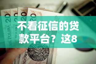 不看征信的贷款平台?这8个无视黑户下款口子名单大全值得一试 不看征信的贷款平台?这8个无视黑户下款口子名单大全值得一试