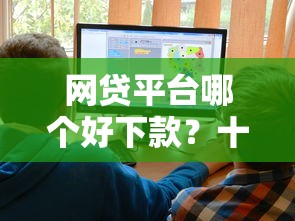 网贷平台哪个好下款？十大借款平台借钱好借推荐