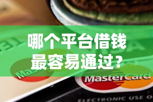哪个平台借钱最容易通过？2026最新测评10个信用卡贷款平台
