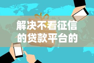 解决不看征信的贷款平台的6个贷款最好的平台分享