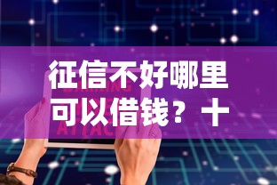 征信不好哪里可以借钱？十大黑户真正能出额度的软件推荐