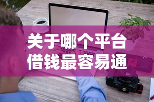 关于哪个平台借钱最容易通过，推荐6个急用钱5000快审快贷无需征信口子给你
