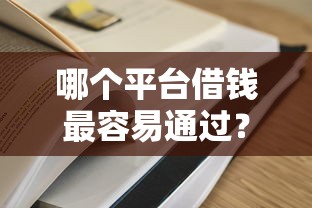 哪个平台借钱最容易通过？这6个贷款10万比较容易的口子值得一试